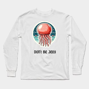 Don't Be Jelly Long Sleeve T-Shirt